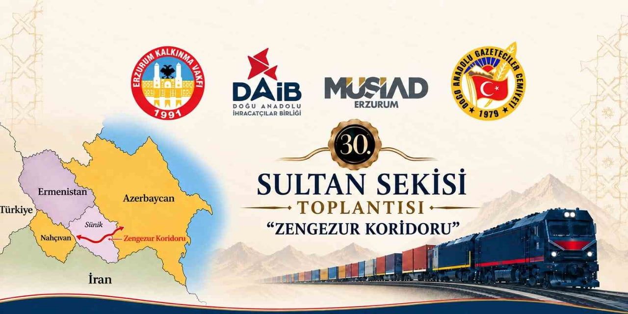 ER-VAK’IN GELENEKSEL SULTAN SEKİSİ TOPLANTISI’NIN 30’UNCUSUNDA ZENGEZUR KORİDORU’NUN ERZURUM VE...