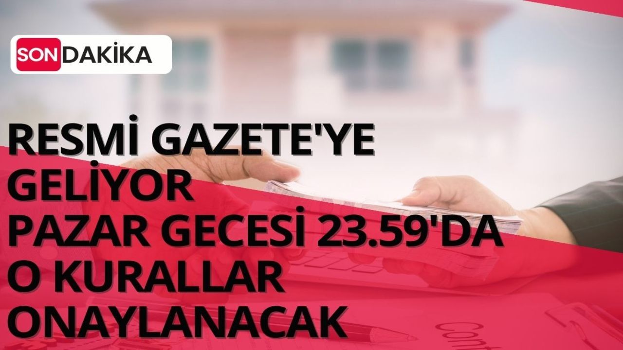 Pazar gecesi 23.59'da hayatımızı değiştirecek kurallar Resmi Gazete'ye geliyor