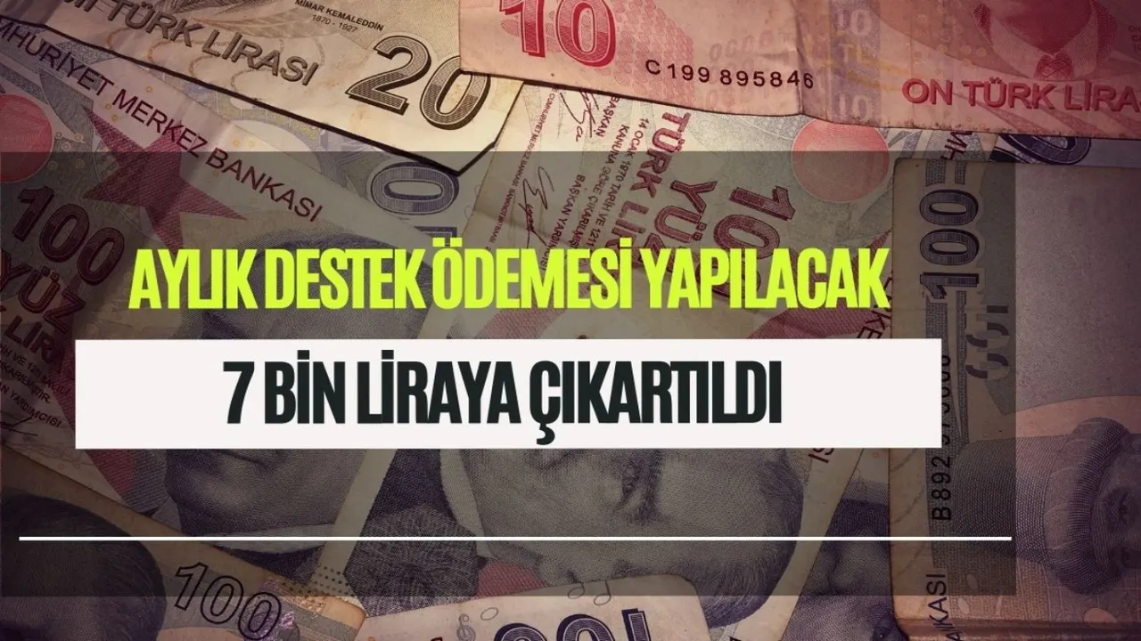 Aylık ödemeler arttırıldı! Tamı tamına 7 bin lira ödenecek