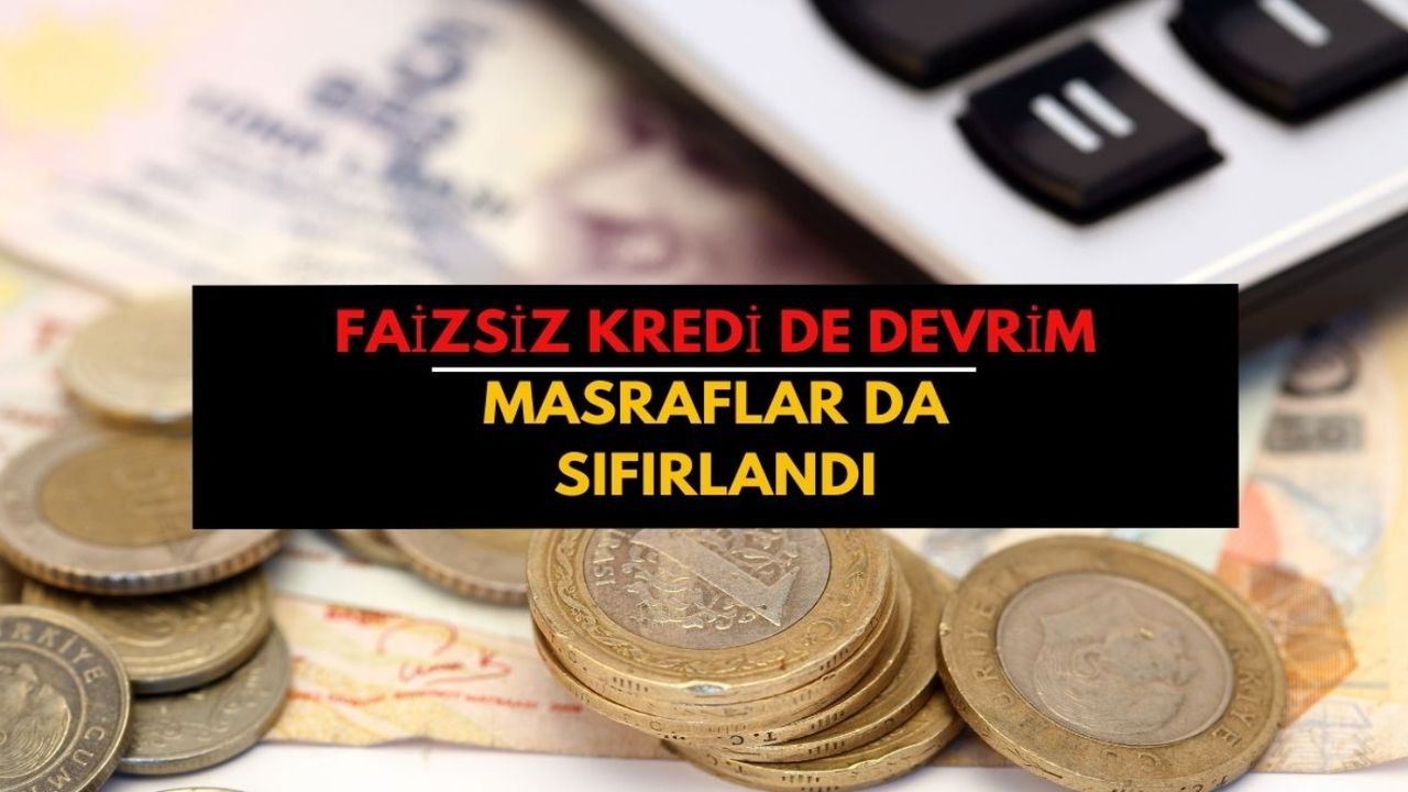 Faizsiz kredide masraflar da sıfırlandı! Artık bedavadan biraz pahalı geri ödeyeceksiniz