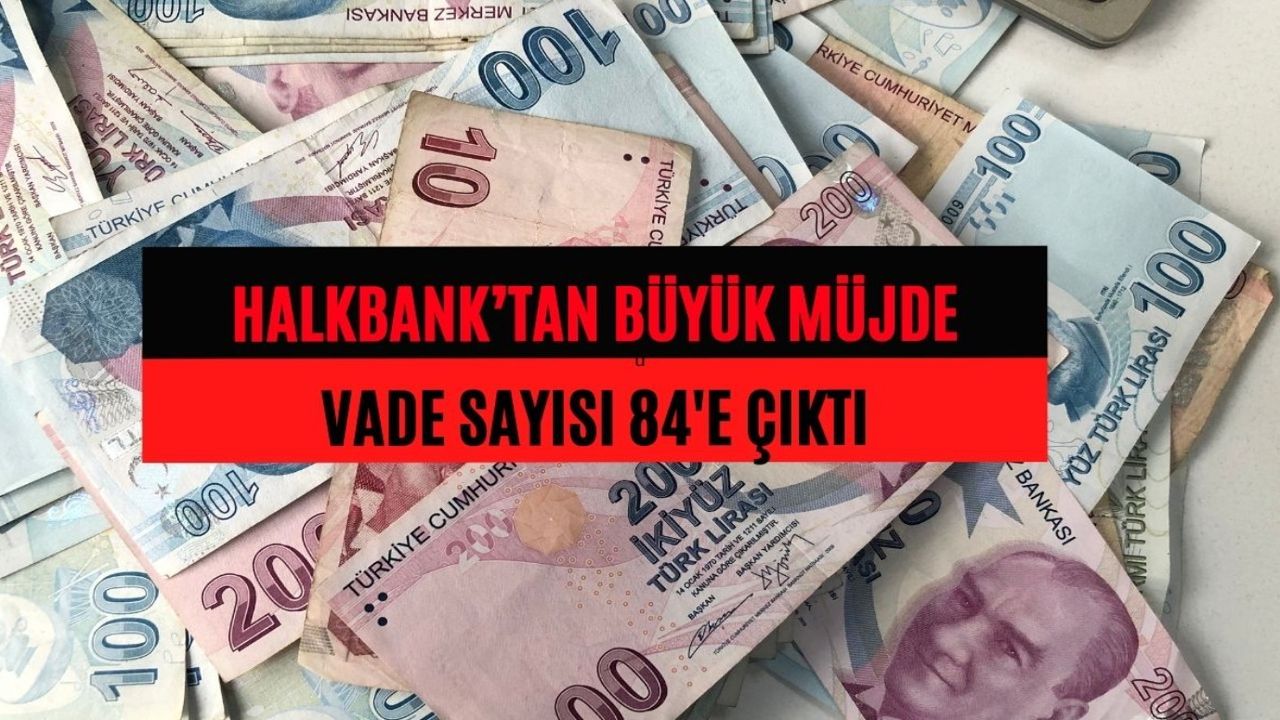 Halkbank açıkladı! Kredi limitini zorlayan banka vadeyi 84'e çıkardı