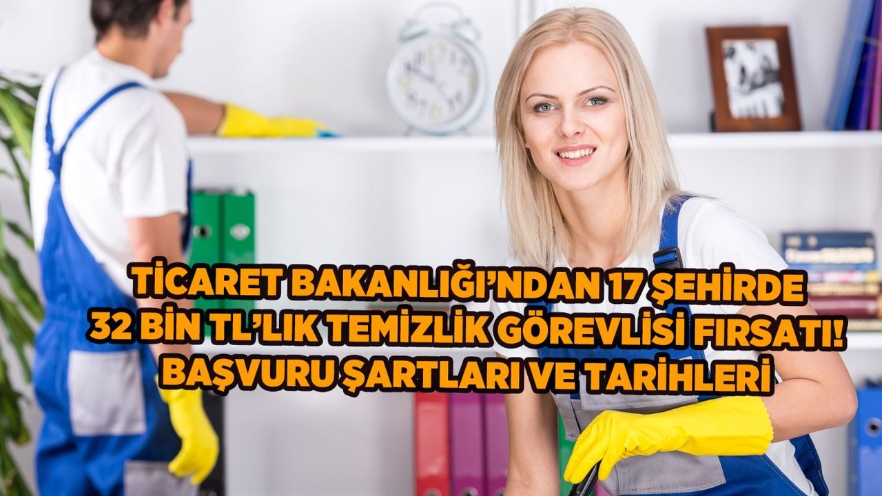 Ticaret Bakanlığı’ndan Temizlik Görevlisi Alımı Müjdesi! 17 Şehirde 32 Bin TL Maaşla Kadın Erkek Başvuru Yapabilecek!