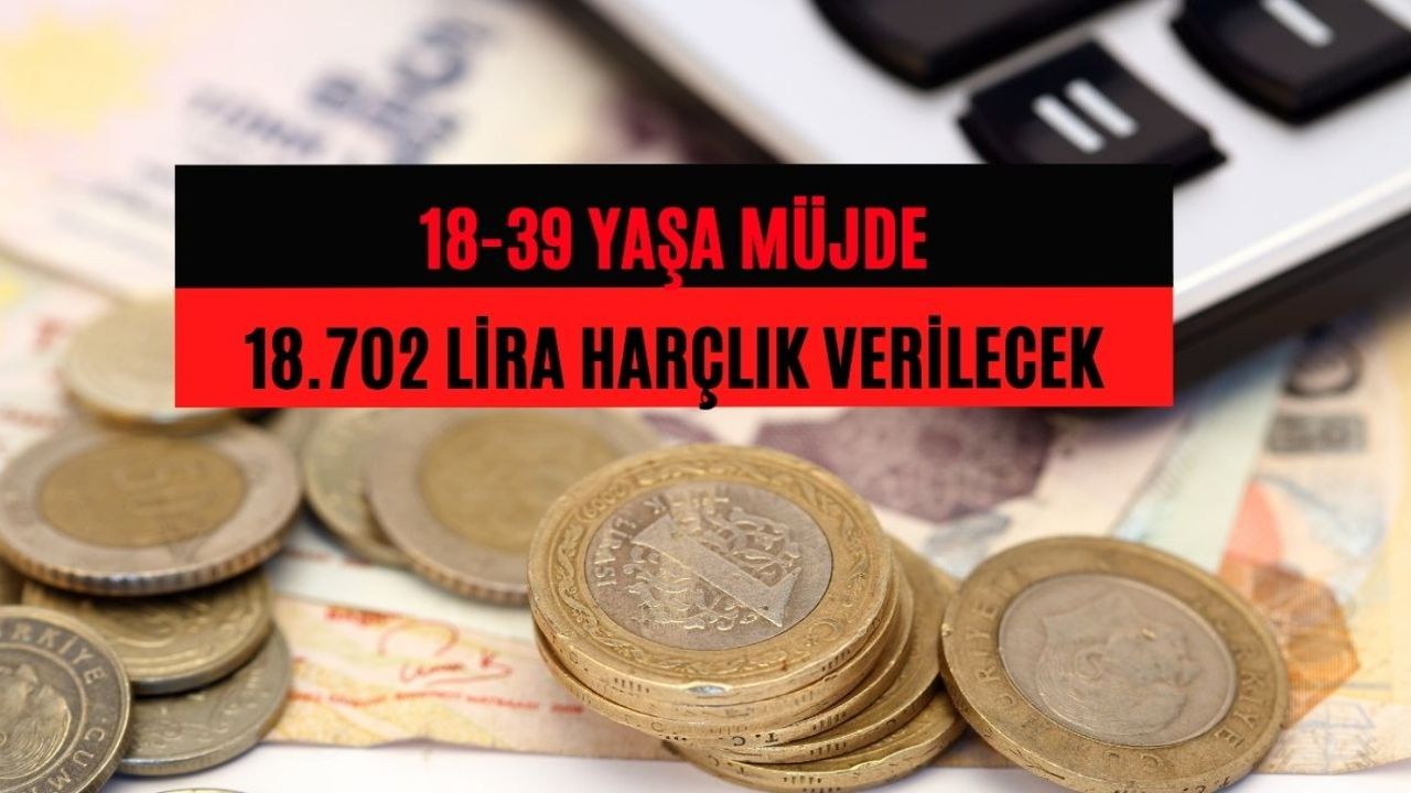 18-39 yaşa müjde! 26 güne 18.702 lira harçlık veriliyor