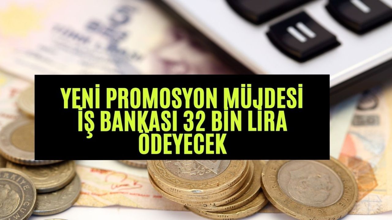 İş Bankası promosyon savaşında ters düze etti! 32 bin lira ödeme 10 güne yapılacak!