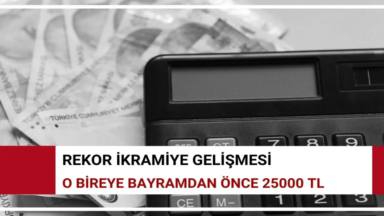 3.000 TL değil, 10.000 TL değil: 25.000 TL bayram ikramiyesi ödenecek