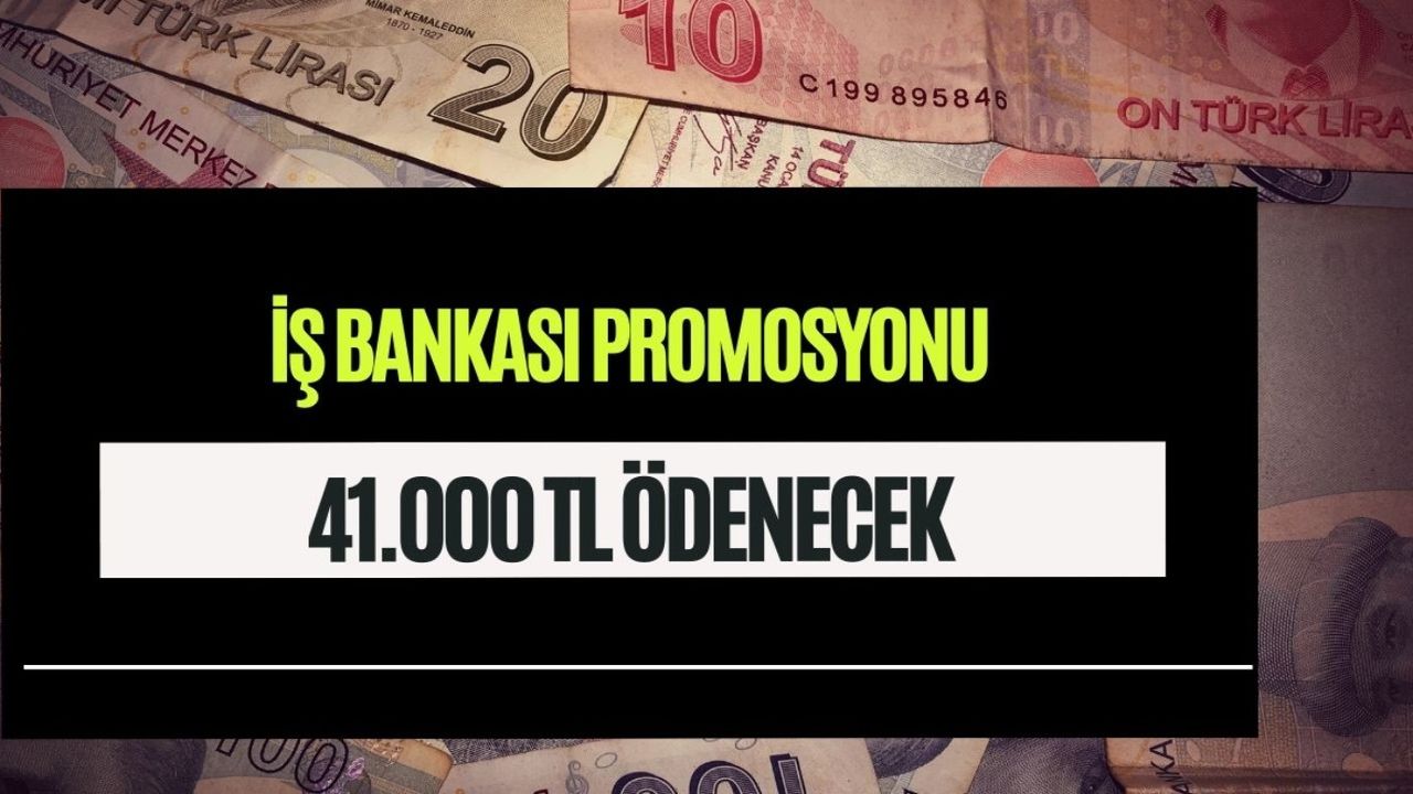 6 banka arasındaki promosyon savaşında kazanan İş Bankası oldu! 41.000 TL rekor kırdı 