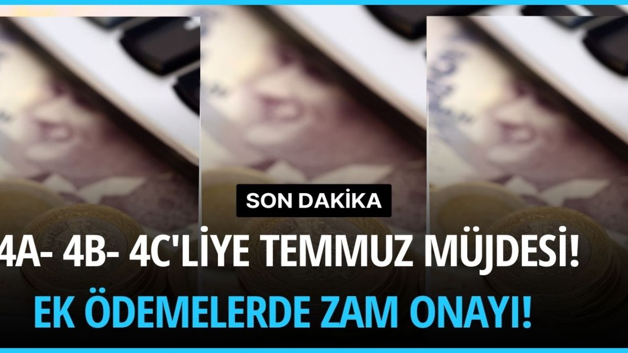 4A- 4B- 4C'liye Temmuz müjdesi! Zam sonrası ek ödemelerde zam onayı! Temmuz maaşlarında ödeniyor 