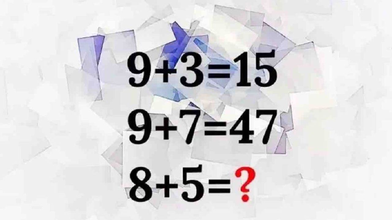 Bu karmaşık matematik bilmecesini 9 + 3 = 15, 9 + 7 = 47, 8 + 5 = çözebilir misiniz?