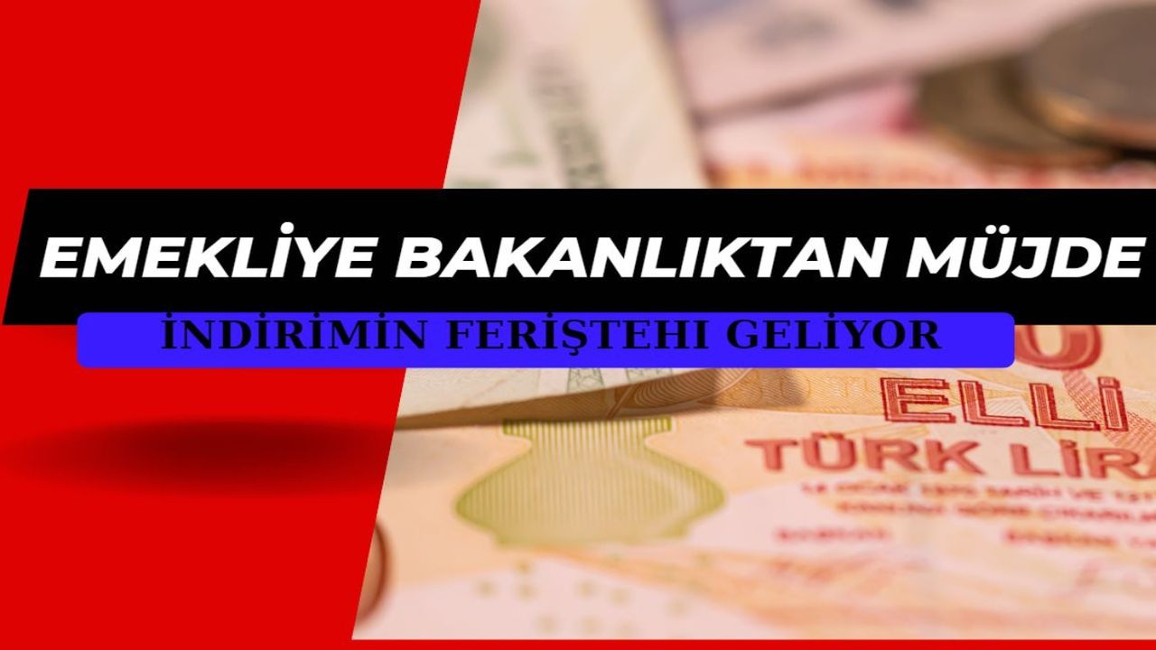 Emekliye bakanlıktan müjde! İndirimin feriştahı geliyor