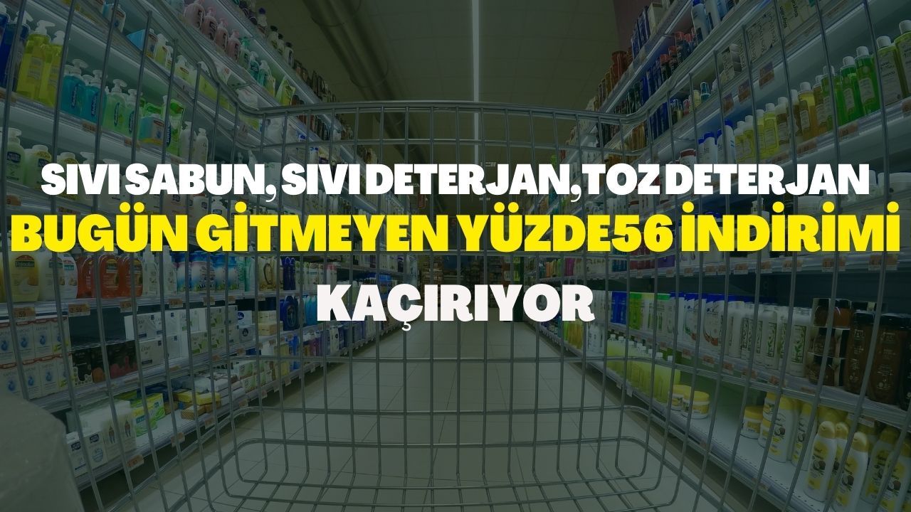 Sıvı sabun, sıvı deterjan, toz deterjanda yüzde 56 indirim! O markete bugün gitmeyen çok şey kaçıracak