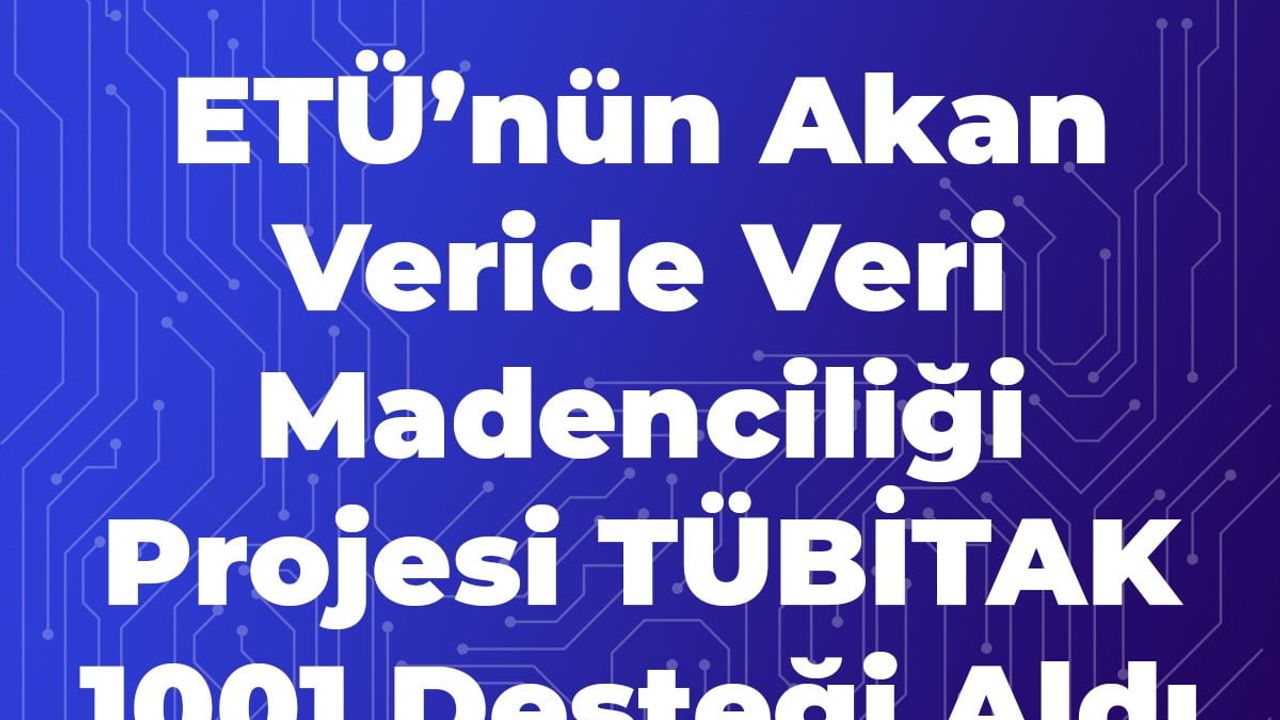 ETÜ'nün Akan Veri Madenciliği Projesine TÜBİTAK 1001 Desteği